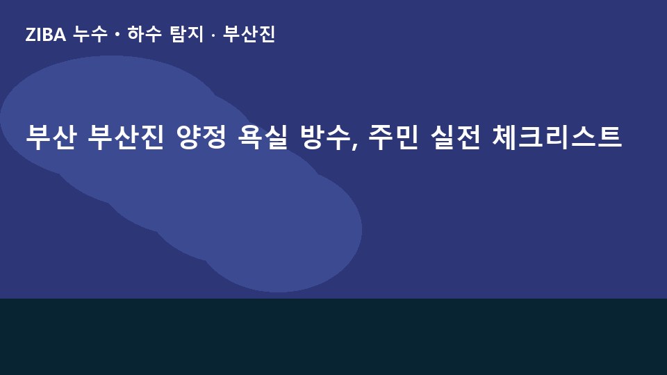 부산 부산진 양정 욕실 방수, 주민 실전 체크리스트